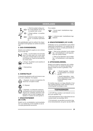 Page 2425
NEDERLANDSNL
1. Druk het pedaal omlaag met 
het voorste gedeelte van uw voet 
- de machine rijdt vooruit.
2. Pedaal onbelast - de machine 
staat stil.
3. Druk het pedaal omlaag met 
de hiel - de machine rijdt achter-
uit.
Het aandrijfpedaal regelt de snelheid. Hoe dieper 
het pedaal wordt ingetrapt, hoe sneller de machine 
rijdt.
5. GAS-/CHOKEHENDEL
Hendel om de snelheid te regelen en om te choken 
bij een koude start.
1. Choke - voor het starten van een koude 
motor. De choke staat in de voorste...