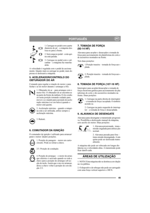 Page 4445
PORTUGUÊSPT
1. Carregue no pedal com a parte 
dianteira do pé – a máquina des-
loca-se para a frente.
2. Sem carga no pedal – a má-qui-
na está parada.
3. Carregue no pedal com o cal-
canhar – a máquina faz marcha-
atrás.
A velocidade é regulada com o pedal de acciona-
mento. Quanto mais se carregar no pedal, mais de-
pressa se deslocará a máquina.
5. ACELERADOR/CONTROLO DO 
OBTURADOR DO AR
Comando para regular a rotação do motor e para 
fechar o ar do motor durante o arranque a frio.
1. Obturador do...