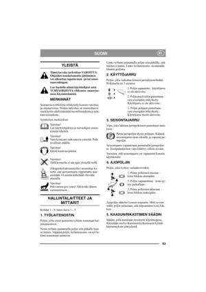 Page 6263
SUOMIFI
YLEISTÄ
Tämä kuvake tarkoittaa VAROITUS. 
Ohjeiden noudattamatta jättäminen 
voi aiheuttaa tapaturman -ja/tai omai-
suusvahingon.
Lue huolella nämä käyttöohjeet sekä 
TURVAOHJEITA-vihkonen- ennen ko-
neen käynnistämistä.
MERKINNÄT
Seuraavia symboleita on käytetty koneen varoitus- 
ja ohjetarroissa. Niiden tarkoitus on muistuttaa si-
nua käytön edellyttämästä huolellisuudesta ja tark-
kaavaisuudesta-.
Symbolien merkitykset:
Varoitus!
Lue käyttöohjekirja ja turvaohjeet ennen 
koneen käyttöä....