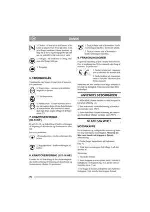 Page 6970
DANSKDK
1. Choker - til start af en kold motor. Cho-
keren er placeret helt foran på rillen. Und-
gå at bruge maskinen i denne position, og 
sørg for at have reguleringsgrebet på fuld 
gas (se nedenfor), når motoren er varm.
2. Fuld gas - når maskinen er i brug, skal 
man altid bruge fuld gas.
3. Tomgang.
6. TÆNDINGSLÅS
Tændingslås, der bruges til start/stop af motoren. 
Fire positioner:
1. Stopposition - motoren er kortsluttet. 
Nøglen kan fjernes.
2/3. Driftsposition. 
4. Startposition -...