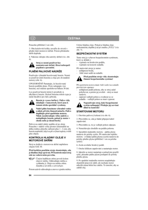 Page 8384
ČEŠTINACZ
Ponechte přibližně 2 cm vůli. 
3. Oba kuželovité kolíky zaveďte do otvorů v 
přední části motorové skříně. Potom přitiskněte 
skříň dopředu.
4. Nakonec sklopte oba uzávěry skříně (viz. obr. 
4).
Stroj se nesmí používat bez 
namontované skříně. Hrozí nebezpečí 
popálení a poranění.
PLNĚNÍ PALIVOVÉ NÁDRŽE
Používejte výhradně bezolovnatý benzín. Nesmí 
se používat směs benzínu a oleje pro dvoutaktní 
motory (obr. 6).
UPOZORNĚNÍ! Pamatujte, že bezolovnatý 
benzín podléhá zkáze. Proto nekupujte...