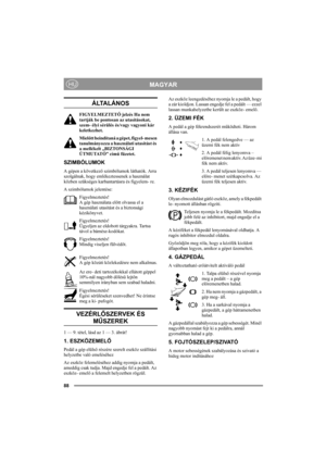 Page 8788
MAGYARHU
ÁLTALÁNOS
FIGYELMEZTETŐ jelzés Ha nem 
tartják be pontosan az utasításokat, 
szem- élyi sérülés és/vagy vagyoni kár 
keletkezhet.
Mielőtt beindítaná a gépet, figyel- mesen 
tanulmányozza a használati utasítást és 
a mellékelt „BIZTONSÁGI 
ÚTMUTATÓ” című füzetet.
SZIMBÓLUMOK
A gépen a következő szimbólumok láthatók. Arra 
szolgálnak, hogy emlékeztessenek a használat 
közben szükséges karbantartásra és figyelem- re.
A szimbólumok jelentése:
Figyelmeztetés!
A gép használata előtt olvassa el a...