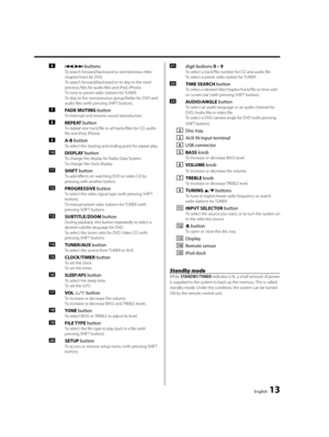 Page 13English  13
6  4/¢ buttonsTo search forward/backward to next/previous title/
chapter/track for DVD.
To search forward/backward or to skip to the next/
previous files for audio files and iPod, iPhone. 
To tune to preset radio stations for TUNER.
To skip to the next/previous group/folder for DVD and 
audio files (with pressing SHIFT button).
7  FADE MUTING buttonTo interrupt and resume sound reproduction.
8  REPEAT button To repeat one track/file or all tracks/files for CD, audio 
file and iPod, iPhone.
9...