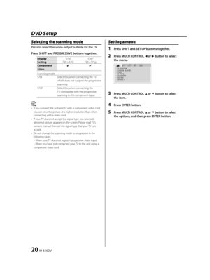 Page 2020  M-616DV
DVD Setup
Selecting the scanning mode
Press to select the video output suitable for the TV.
Press SHIFT and PROGRESSIVE buttons together.
Display"576I" "576P"
Setting720 x 576i 720 x 576p
Component 
video✔✔
Scanning mode
576I Select this when connecting the TV 
which does not support the progressive 
scanning.
576P Select this when connecting the 
TV compatible with the progressive 
scanning to the component input.
⁄
•  If you connect the unit and TV with a component video...