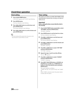 Page 2626  M-616DV
Clock/timer operation
Timer setting
The system can switch on to DVD, USB, TUNER or iPod 
automatically at a preset time, serving as an alarm to 
wake you up.
Important!
Before setting the timer, ensure that the clock is 
set correctly.
1  Press CLOCK/TIMER button repeatedly to select 
"SETTIMER" and press ENTER button.
"ON TIME" is flashing.
2  Press ENTER button to set the time for on time.
The hour indication starts flashing.
3 Press ¢ or 4 button to set the hours and 
press...