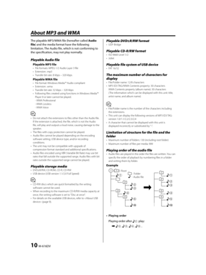 Page 1010  M-616DV
About MP3 and WMA
The playable MP3/WMA file (hereafter called Audio 
file) and the media format have the following 
limitation. The Audio file, which is not conforming to 
the specification, may not play normally.
Playable Audio file 
Playable MP3 file•  File formats: MPEG 1/2 Audio Layer 3 file
• Extension: .mp3
•  Transfer bit rate:  8 kbps – 320 kbps
Playable WMA file•  File format: Windows Media™ Audio compliant
• Extension: .wma
•  Transfer bit rate: 32 kbps – 320 kbps
•  Following files...