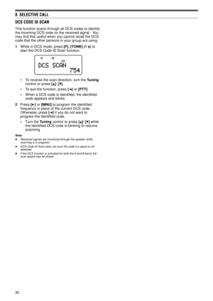 Page 358  SELECTIVE CALL
30
DCS CODE ID SCAN
This function scans through all DCS codes to identify
the incoming DCS code on the received signal.  You
may find this useful when you cannot recall the DCS
code that the other persons in your group are using.
1While in DCS mode, press [F], [TONE] (1 s) to
start the DCS Code ID Scan function.
¥ To reverse the scan direction, turn the Tuning
control or press [
]/ [].
¥ To quit the function, press [
] or [PTT].
¥When a DCS code is identified, the identified
code...