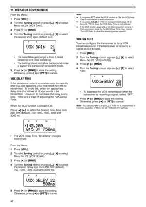 Page 4742
11  OPERATOR CONVENIENCES
From the Menu:
1Press [MNU].
2Turn the Tuning control or press [
]/ [] to select
Menu No. 21 (VOX GAIN).
3Press [
] or [MNU].
4Turn the Tuning control or press [
]/ [] to select
the desired VOX Gain (default is 4).
¥ The selectable gain range is from 0 (least
sensitive) to 9 (most sensitive).
¥ The setting should not allow background noise
to switch the transceiver to transmit mode.
5Press [
] or [MNU] to store the setting.
Otherwise, press [
] or [PTT] to cancel.
VOX DELAY...