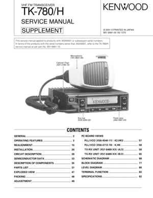Page 1© 2001-5 PRINTED IN JAPAN
B51-8581-00 (
N)
 1370
VHF FM TRANSCEIVER
TK-780/ H
SERVICE MANUAL
GENERAL .................................................................  2
OPERATING FEATURES .........................................  3
REALIGNMENT ......................................................  15
INSTALLATION ......................................................  20
CIRCUIT DESCRIPTION .........................................  28
SEMICONDUCTOR DATA .....................................  33...