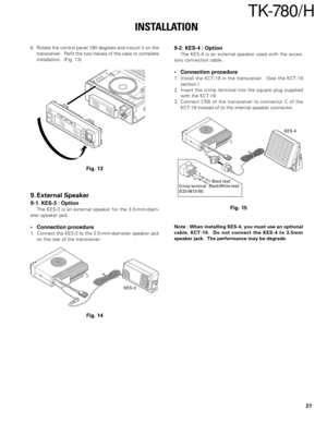 Page 2727
TK-780 / H
INSTALLATION
9. External Speaker
9-1. KES-3 : Option
The KES-3 is an external speaker for the 3.5-mm-diam-
eter speaker jack.
•Connection procedure
1. Connect the KES-3 to the 3.5-mm-diameter speaker jack
on the rear of the transceiver.
KES-3
Fig. 149-2. KES-4 : Option
The KES-4 is an external speaker used with the acces-
sory connection cable.
•Connection procedure
1. Install the KCT-19 in the transceiver.  (See the KCT-19
section.)
2. Insert the crimp terminal into the square plug...