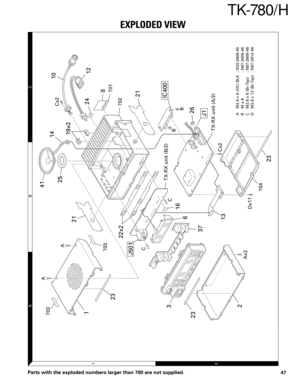 Page 4747
TK-780/ H
EXPLODED VIEW
Parts with the exploded numbers larger than 700 are not supplied.
1
2
A
BC
10
12 24
8
21
IC400
26
J1
23 13
2 233
376 J50122x221
1
23
1641
14
19x2 25
Cx2
701
702
B
B
Cx2
Dx11
704 Ax2C C 703
703 A
A
TX-RX unit (B/2)
TX-RX unit (A/2)
A M2.6 x 6 (OC) BLK: N33-2606-45
B M x 8 : N67-3008-46
C M2.6 x 6 (Br-Tap): N87-2606-46
D M2.6 x 12 (Br-Tap): N87-2612-46 