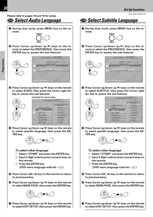 Page 24DVT-6200 (EN/K,E,X)
Set Up functions24
Preparations
Please refer to pages 18 and 19 for setup.
3Press Cursor up/down (5/∞) keys on the remote
to select AUDIO, then press the Cursor right (3)
key to access the sub features 1During stop mode, press MENU key on the re-
mote.
2Press Cursor up/down (5/∞) keys on the re-
mote to select the PREFERENCE, then press the
ENTER key to access the sub features
4Press Cursor up/down (5/∞) keys on the remote
to select specific language, then press the EN-
TER key....