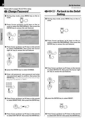 Page 26DVT-6200 (EN/K,E,X)
Set Up functions26
Preparations
3Press Cursor up/down (5/∞) keys on the remote
to select PASSWORD, then press the Cursor
right (3) key to access the sub features 1During stop mode, press MENU key on the re-
mote.
2Press Cursor up/down (5/∞) keys on the re-
mote to select the PREFERENCE, then press the
ENTER key to access the sub features
6Press Cursor up/down (5/∞) keys on the remote
to select MAIN PAGE, then press the ENTER key.
7Press Cursor up/down (5/∞) keys on the remote
to...