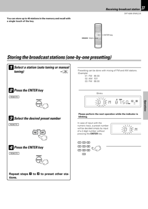 Page 3737
DVT-6200 (EN/K,E,X)
Operations
Receiving broadcast station
You can store up to 40 stations in the memory and recall with
a single touch of the key.
Select a station (auto tuning or manual
tuning)
ﬂ1
Storing the broadcast stations (one-by-one presetting)
Press the ENTER key2
REMOTE
Select the desired preset number3
REMOTE
Press the ENTER key4
REMOTE
Repeat steps 1 to 4 to preset other sta-
tions.
Blinks
In case of input with the
numeric keys, a preset number
will be decided simply by input
of a 2-digit...