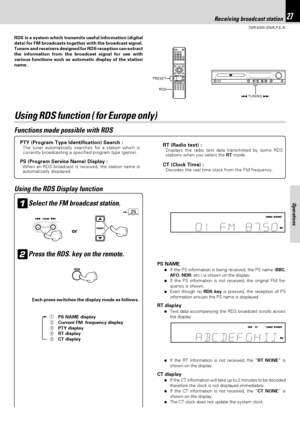 Page 2727
DVR-6300 (EN/K,P,E,X)
Operations
4 TUNING ¢
RDS
PRESET
Receiving broadcast station
Functions made possible with RDS
PTY (Program Type Identification) Search :The tuner automatically searches for a station which is
currently broadcasting a specified program type (genre).
PS (Program Service Name) Display :When an RDS broadcast is received, the station name is
automatically displayed. RDS is a system which transmits useful information (digital
data) for FM broadcasts together with the broadcast signal....