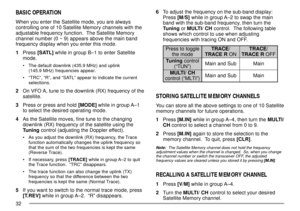 Page 3632
BASIC OPERATION
When you enter the Satellite mode, you are always
controlling one of 10 Satellite Memory channels with the
adjustable frequency function.  The Satellite Memory
channel number (0 ~ 9) appears above the main band
frequency display when you enter this mode.
1Press [SATL] while in group BÐ1 to enter Satellite
mode.
¥ The default downlink (435.9 MHz) and uplink
(145.9 MHz) frequencies appear.
¥ ÒTRCÓ, ÒRÓ, and ÒSATLÓ appear to indicate the current
selections.
2On VFO A, tune to the downlink...