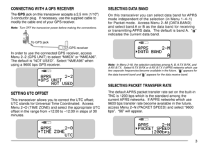 Page 53
CONNECTING WITH A GPS RECEIVER
The GPS jack on this transceiver accepts a 2.5 mm (1/10)
3-conductor plug.  If necessary, use the supplied cable to
modify the cable end of your GPS receiver.
Note:  Turn OFF the transceiver power before making the connections.
In order to use the connected GPS receiver, access
Menu 2Ð2 (GPS UNIT) to select ÒNMEAÓ or ÒNMEA96Ó.
The default is ÒNOT USEDÓ.  Select ÒNMEA96Ó when
using a 9600 bps GPS receiver.
SETTING UTC OFFSET
This transceiver allows you to correct the UTC...