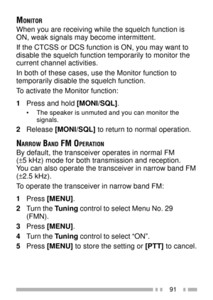 Page 10591
MONITOR
When you are receiving while the squelch function is
ON, weak signals may become intermittent.
If the CTCSS or DCS function is ON, you may want to
disable the squelch function temporarily to monitor the
current channel activities.
In both of these cases, use the Monitor function to
temporarily disable the squelch function.
To activate the Monitor function:
1Press and hold [MONI/SQL].
¥ The speaker is unmuted and you can monitor the
signals.
2Release [MONI/SQL] to return to normal operation....