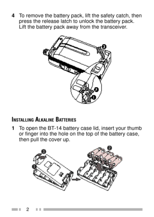 Page 162
4To remove the battery pack, lift the safety catch, then
press the release latch to unlock the battery pack.
Lift the battery pack away from the transceiver.
INSTALLING ALKALINE BATTERIES
1To open the BT-14 battery case lid, insert your thumb
or finger into the hole on the top of the battery case,
then pull the cover up. 