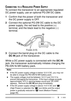 Page 239
CONNECTING TO A REGULATED POWER SUPPLY
To connect the transceiver to an appropriate regulated
DC power supply, use an optional PG-2W DC cable.
1Confirm that the power of both the transceiver and
the DC power supply is OFF.
2Connect the optional PG-2W DC cable to the DC
power supply; the red lead to the positive (+)
terminal, and the black lead to the negative (Ð)
terminal.
3Connect the barrel plug on the DC cable to the
DC IN jack of the transceiver.
While a DC power supply is connected with the DC IN...