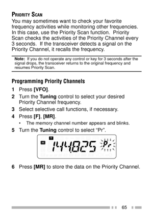 Page 7965
PRIORITY SCAN
You may sometimes want to check your favorite
frequency activities while monitoring other frequencies.
In this case, use the Priority Scan function.  Priority
Scan checks the activities of the Priority Channel every
3 seconds.  If the transceiver detects a signal on the
Priority Channel, it recalls the frequency.
Note:  If you do not operate any control or key for 3 seconds after the
signal drops, the transceiver returns to the original frequency and
resumes Priority Scan.
Programming...