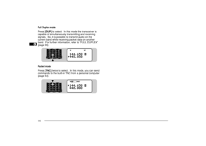 Page 201
2
3
4
5
6
7
8
9
10
11
12
13
14
15
16
17
18
19
20
21
22
23
14Full Duplex mode
Press [DUP] to select.  In this mode the transceiver is
capable of simultaneously transmitting and receiving
signals.  So, it is possible to transmit audio on the
current band while receiving packet data on another
band.  For further information, refer to ÒFULL DUPLEXÓ
{page 55}.
Packet mode
Press [TNC] twice to select.  In this mode, you can send
commands to the built-in TNC from a personal computer
{page 54}.
TH-D7 E 10...