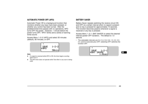 Page 571234567891011121314151617181920212223
49
BATTERY SAVERBattery Saver repeats switching the receive circuit ON
and OFF at a certain interval when no signal is present
and no key is pressed for approximately 10 seconds.
This function becomes passive whenever a signal is
received or any key is pressed.
Access Menu 1Ð2Ð1 (BAT SAVER) to select the desired
interval (power OFF duration).  The default is 1.0
second.¥ The selectable intervals are 0.2, 0.4, 0.6, 0.8, 1.0, 2.0, 3.0,
4.0, and 5.0 seconds plus OFF;...