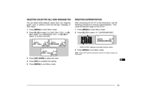 Page 671234567891011121314151617181920212223
59
SELECTING COLOR FOR CALL SIGN/ MESSAGE/ RSVYou can select white (default), black, blue, red, magenta,
green, cyan, or yellow to color the call sign, message, or
RSV report.
1Press [MENU] to enter Menu mode.
2Press [3], [2] to select Ò3Ð2 (MY CALL COL)Ó, or [3],
[4] to select Ò3Ð4 (MESSAGE COL)Ó, or [3], [6] to
select Ò3Ð6 (RSV COLOR)Ó.
3Press [UP]/ [DWN] to select the color.
4Press [OK] to complete the setting.
5Press [MENU] to exit Menu mode.
STACON
PACKET...