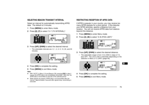 Page 831234567891011121314151617181920212223
75
SELECTING BEACON TRANSMIT INTERVALSelect an interval for automatically transmitting APRS
data.  The default is 5 minutes.
1Press [MENU] to enter Menu mode.
2Press [2], [7] to select Ò2Ð7 (TX INTERVAL)Ó.
3Press [UP]/ [DWN] to select the desired interval.
¥ The selectable intervals are .5, 1, 2, 3, 5, 10, 20, and 30
minutes.
4Press [OK] to complete the setting.
5Press [MENU] to exit Menu mode.Note:u
With ÒAUTOÓ in Menu 2Ð9 and Beacon ON, pressing [OK] in step 4...