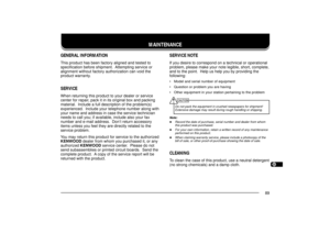 Page 971234567891011121314151617181920212223
89
MAINTENANCE
GENERAL INFORMATIONThis product has been factory aligned and tested to
specification before shipment.  Attempting service or
alignment without factory authorization can void the
product warranty.SERVICEWhen returning this product to your dealer or service
center for repair, pack it in its original box and packing
material.  Include a full description of the problem(s)
experienced.  Include your telephone number along with
your name and address in case...