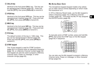 Page 2013
3
r rr r
rCALL/A key
Identical to the front panel CALL key.  This key can
be reprogrammed if desired {page 59}.  Press and
hold Mic [PTT], then press [CALL/A] to transmit A.
t tt t
tVFO/B key
Identical to the front panel VFO key.  This key can be
reprogrammed if desired {page 59}.  Press and hold
Mic [PTT], then press [VFO/B] to transmit B.
y yy y
yMR/C key
Identical to the front panel MR key.  This key can be
reprogrammed if desired {page 59}.  Press and hold
Mic [PTT], then press [MR/C] to transmit...