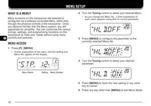 Page 2518
5
MENU SETUP
WHAT IS A MENU?
Many functions on this transceiver are selected or
configured via a software-controlled Menu rather than
through the physical controls of the transceiver.  Once
you become familiar with the Menu system, you will
appreciate its versatility.  You can customize the various
timings, settings, and programming functions on this
transceiver to meet your needs without using many
controls and switches.
MENU ACCESS
1Press [F], [MENU].
•A brief explanation of the menu, and the...