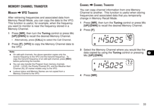 Page 4033
7
MEMORY CHANNEL TRANSFER
M
EMORY \ VFO TRANSFER
After retrieving frequencies and associated data from
Memory Recall Mode, you can copy the data to the VFO.
This function is useful, for example, when the frequency
you want to monitor is near the frequency stored in a
Memory Channel.
1Press [MR], then turn the Tuning control or press Mic
[UP]/[DWN] to recall the desired Memory Channel.
•Alternatively, press [CALL] to select the Call Channel.
2Press [F], [VFO] to copy the Memory Channel data to
the...
