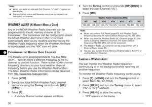 Page 4336
7
Note:
◆When you recall an odd-split Call Channel, “+” and “–” appear on
the display.
◆Transmit offset status and Reverse status are not stored in anodd-split Call Channel.
WEATHER ALERT (K MARKET MODELS ONLY)
Any of the NOAA Weather Radio channels can be
programmed to the AL memory channel of the
transceiver.  The transceiver can be configured to check
the NOAA Weather Alert tone (1050 Hz) and will
automatically alert you by recalling and monitoring the
Weather Radio frequency when the Weather Alert...