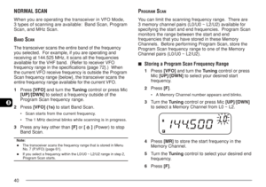 Page 4740
8
NORMAL SCAN
When you are operating the transceiver in VFO Mode,
3 types of scanning are available:  Band Scan, Program
Scan, and MHz Scan.
BAND SCAN
The transceiver scans the entire band of the frequency
you selected.  For example, if you are operating and
receiving at 144.525 MHz, it scans all the frequencies
available for the VHF band.  (Refer to receiver VFO
frequency range in the specifications {page 72}.)  When
the current VFO receive frequency is outside the Program
Scan frequency range...
