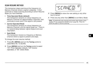 Page 5245
8
SCAN RESUME METHOD
The transceiver stops scanning at the frequency (or
Memory Channel) where a signal is detected.  It then
continues or stops scanning according to which Resume
Mode you have selected.
•Time-Operated Mode (default)
The transceiver remains on a busy frequency (or
Memory Channel) for approximately 5 seconds, then
continues to scan even if the signal is still present.
•Carrier-Operated Mode
The transceiver remains on a busy frequency (or
Memory Channel) until the signal drops out....