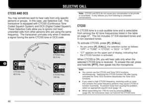 Page 5346
9
SELECTIVE CALL
CTCSS AND DCS
You may sometimes want to hear calls from only specific
persons or groups.  In this case, use Selective Call.  This
transceiver is equipped with CTCSS (Continuous Tone
Coded Squelch System) and DCS (Digital Coded Squelch).
These Selective Calls allow you to ignore (not hear)
unwanted calls from other persons who are using the same
frequency.  The transceiver unmutes only when it receives
a signal having the same CTCSS tone or DCS code.
Received
Rejected
R
ejected
CTCSS...