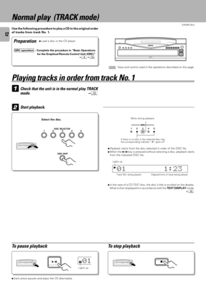 Page 12D-R350 (En)
12
Normal play  (TRACK mode)
Use the following procedure to play a CD in the original order
of tracks from track No. 1.
 : Keys and control used in the operations described on this page.
ÖEach press pauses and plays the CD alternately.
Playing tracks in order from track No. 1
To stop playback To pause playback
Lights up.
Preparation
1 0
GRC operation: Complete the procedure in ÒBasic Operations
for the Graphical Remote Control Unit (GRC)Ó
90
ÖLoad a disc in the CD player.
ÖPlayback starts...