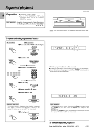 Page 18D-R350 (En)
18
Repeated playback
To repeat only the programmed tracks
PreparationÖLoad a disc in the CD player.
Ö Set the INPUT SELECTOR to ÓCDÒ on the
connected device such as AV CONTROL
CENTER or receiver.
Repeat
Return
ENTER
ENTER
To cancel repeated playback
Press the REPEAT key twice. (REPEAT ON ® OFF)(
E REPTAON
7Start playback. The current status is displayed when the key is pressed
once.  When it is pressed while the status is displayed, the
repeat ON status can be set to OFF (or vice versa).
GRC...