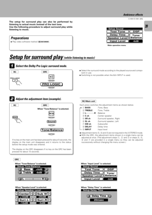 Page 3939
C-V351/C-V301 (EN)
Select the Dolby Pro Logic surround mode.1
Setup Sound
Tone/
BalanceSpeaker Level
Input Level
Test ToneDSP
Delay Time
-6dB
Sound
ENTER
Set Up
ENTER
ENTER
PRO LOGIC
ENTER
ENTER
Setup Tone/Balance
Treble
Bass
-8dB
+8dB
L |||||||||| + |||||||||| R7
Setup Speaker Level
-10dB
Surr.L
-5dB
Surr.R
+10dB
Center
-20dB
Sub W
Ambience effects
The setup for surround play can also be performed by
listening to actual music instead of the test tone.
Use the following procedure to adjust surround...