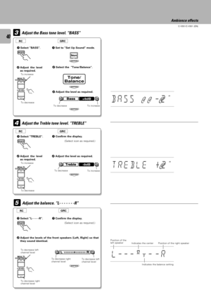 Page 4040
C-V351/C-V301 (EN)
Adjust the balance. ÒL- - - - - - -RÓ5
L |||||||||| + |||||||||| R7
Adjust the Treble tone level. ÒTREBLEÓ4
Treble-8dB
Tone/
Balance
ENTER
Bass+8dB
ENTER
ENTER
ENTER
Ambience effects
Adjust the Bass tone level. ÒBASSÓ3
2Select the  Tone/Balance.
3Adjust the level as required.
To decrease To increase
1 Confirm the display.
(Select icon as required.)
1Confirm the display.
(Select icon as required.)
Indicates the balance settingPosition of the right speaker Indicates the center...
