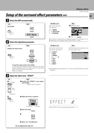Page 4343
C-V351/C-V301 (EN)
2 Entry Each press switches
the indication.
1 ARENA
2 JAZZ CLUB
3 STADIUM
1
2
3
1EFFECT
2BASS
3TREBLE
4L- - - - - - -R
5SRch
6SLch
7SWch
8INPUT
ENTER
Effect
Level
2
Sound
DSP
ENTER
ENTER
ENTER
ENTER
ENTER
DSP ModeArena
Sound DSP Mode
ENTER
Set Up
SmlMedLrgRoom SizeSoftMedHardWall TypeSetup DSP Parameter
Effect
Level
1
Select the DSP surround mode.
Select DSP.
Ambience effects
1 Selection cursor
ÖThe effects of adjustments are applied equally to sound fields 1 to 3.
ÖSwitching is not...