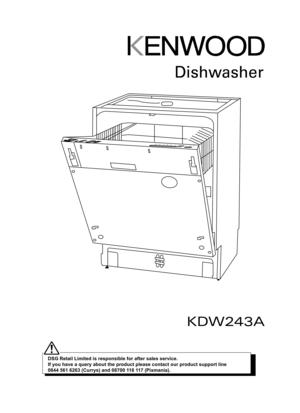 Page 1KDW243A
Dishwasher
DSG Retail Limited is responsible for after sales service. 
If you have a query about the product please contact our product support\
 line 
0844 561 6263 (Currys) and 08700 118 117 (Pixmania). 
Kenwood KDW243A_IB_GB_Final_100104.indd   11/4/10   3:17 PM 