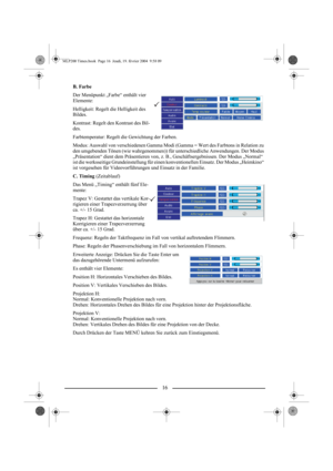 Page 1816
B. Farbe
Der Menüpunkt „Farbe“ enthält vier 
Elemente:
Helligkeit: Regelt die Helligkeit des 
Bildes.
Kontrast: Regelt den Kontrast des Bil-
des.
Farbtemperatur: Regelt die Gewichtung der Farben.
Modus: Auswahl von verschiedenen Gamma Modi (Gamma = Wert des Farbtons in Relation zu 
den umgebenden Tönen (wie wahrgenommen)) für unterschiedliche Anwendungen. Der Modus 
„Präsentation“ dient dem Präsentieren von, z. B., Geschäftsergebnissen. Der Modus „Normal“ 
ist die werksseitige Grundeinstellung für...