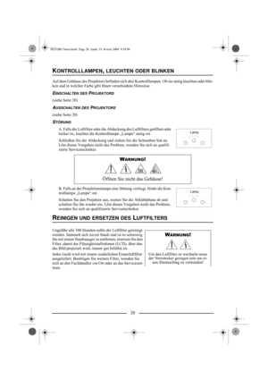 Page 2220
KONTROLLLAMPEN, LEUCHTEN ODER BLINKEN
Auf dem Gehäuse des Projektors befinden sich drei Kontrolllampen. Ob sie stetig leuchten oder blin-
ken und in welcher Farbe gibt Ihnen verschiedene Hinweise.
EINSCHALTEN DES PROJEKTORS
(siehe Seite 20)
AUSSCHALTEN DES PROJEKTORS
(siehe Seite 20)
STÖRUNG
A. Falls der Luftfilter oder die Abdeckung des Luftfilters geöffnet oder 
locker ist, leuchtet die Kontrolllampe „Lampe“ stetig rot.
Schließen Sie die Abdeckung und ziehen Sie die Schrauben fest an. 
Löst dieses...