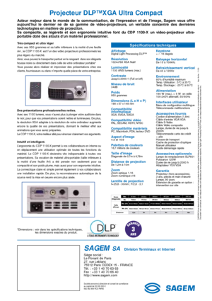 Page 2Acteur majeur dans le monde de la communication, de l’impression et de l’image, Sagem vous offre
aujourd’hui le dernier né de sa gamme de video-projecteurs, un véritable concentré des dernières
technologies en matière de projection.
Sa compacité, sa légèreté et son ergonomie intuitive font du CDP 1100-X un video-projecteur ultra-
portable doté des atouts d’un matériel professionnel.
Projecteur DLP™ XGA Ultra Compact
SAGEM SA se réserve le droit à tout moment et sans préavis de modifier les...