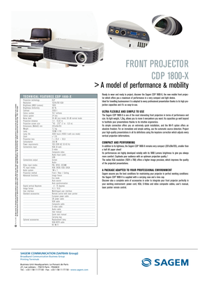 Page 2FRONT PROJECTORCDP 1800-X 
> A model of performance & mobility 
Ready to wear and ready to project, discover the Sagem CDP 1800 -X, the new mobile front projec-
tor which offers you a maximum of performance in a very compact  and light device.
Ideal for travelling businessmen it is adapted to every professional presentation thanks to its high pro-
jection capacities and it’s so easy-to-use.
ULTRA FLEXIBLE AND SIMPLE TO USE
The Sagem CDP 1800-X is one of the most interesting front projectors in terms of...