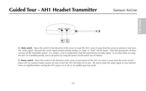 Page 1513
Samson AirLine
4:  Mute switch- Move this switch in the direction of the arrow to mute the AH1; move it away from the arrow to unmute it and trans-
mit  audio signal.  Because the carrier signal remains during muting, no “pop” or “thud” will be heard.  Note that turning this off does
notturn off the transmitter power—it is simply a way to temporarily mute the transmission of audio signal.  If you don’t plan on using
the AH1 for extended periods, turn it off power by using the power on-off switch (see...