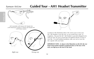 Page 1614
Samson AirLine
AH1
As shown in the illustration above, the correct way to wear your
QV / QE Headset is over the ears, as you would wear a pair  of
eyeglasses.  Because the QV / QE Headset is specially designed to be
used up close, be sure to mount the microphone directly in front of
your lips.  To avoid feedback problems, take care not to cover the
mic capsule with your hand.
IMPORTANT NOTE: As shown in the illustration on the left, the rear
band of the headset should be positioned down at the base of...