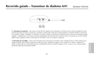 Page 6967
Samson AirLine
4:  Interruptor de anulación – Para anular la señal del AH1 desplace este interruptor en la dirección de la flecha; desplácelo al lado
opuesto para dejar sin efecto la anulación y transmitir la señal audio. Dado que la señal portadora se mantiene durante la anulación,
no se produce ningún “chasquido” ni “petardeo” al activarlo. Tenga en cuenta que el desactivar esto no hace que el transmisor quede
apagado – simplemente es una forma de anular temporalmente la transmisión de la señal de...